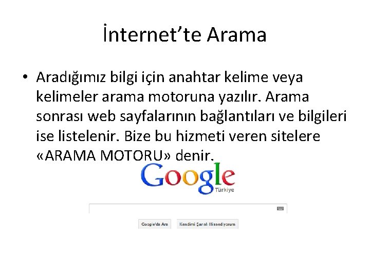 İnternet’te Arama • Aradığımız bilgi için anahtar kelime veya kelimeler arama motoruna yazılır. Arama