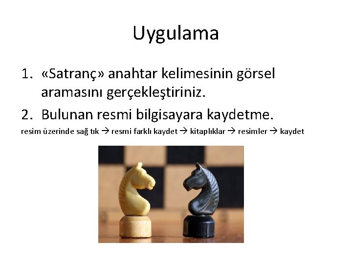 Uygulama 1. «Satranç» anahtar kelimesinin görsel aramasını gerçekleştiriniz. 2. Bulunan resmi bilgisayara kaydetme. resim