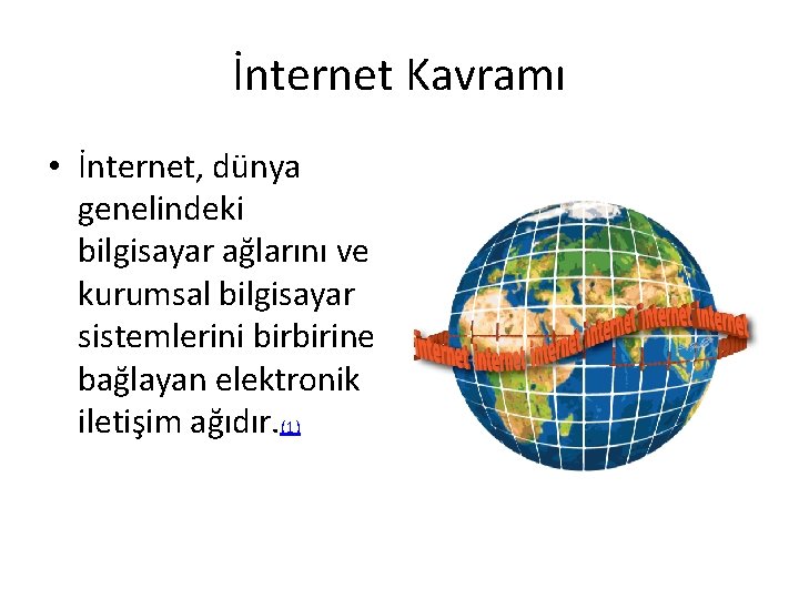 İnternet Kavramı • İnternet, dünya genelindeki bilgisayar ağlarını ve kurumsal bilgisayar sistemlerini birbirine bağlayan