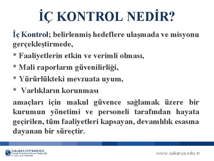 İÇ KONTROL NEDİR? İç Kontrol; belirlenmiş hedeflere ulaşmada ve misyonu gerçekleştirmede, * Faaliyetlerin etkin