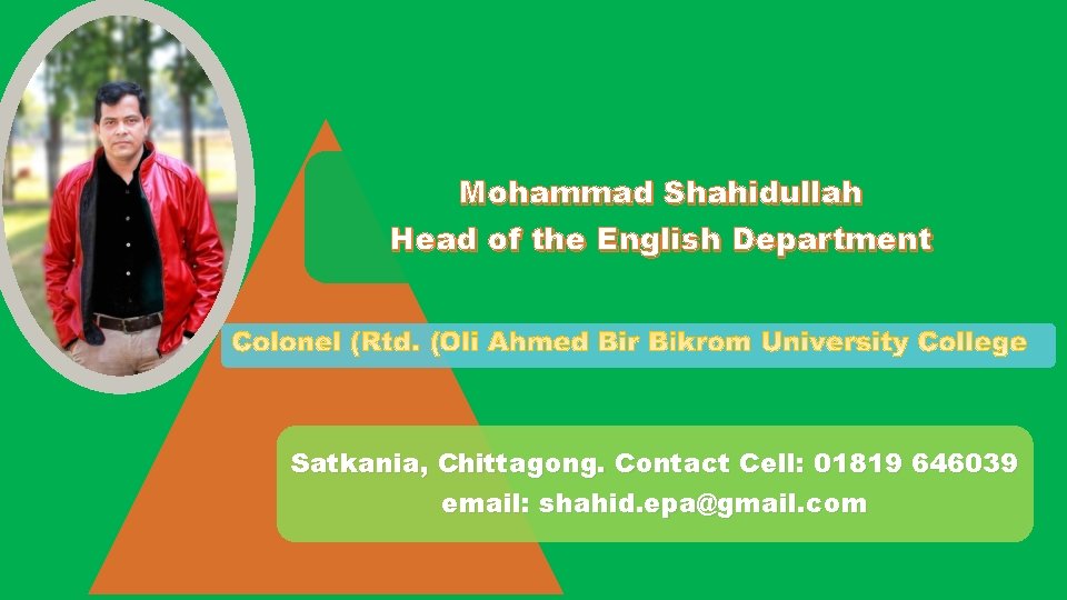 Mohammad Shahidullah Head of the English Department Satkania, Chittagong. Contact Cell: 01819 646039 email: