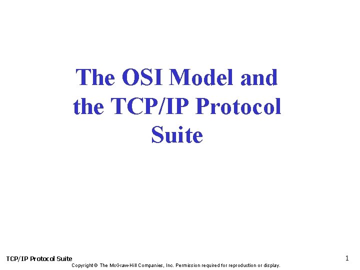The OSI Model and the TCP/IP Protocol Suite Copyright © The Mc. Graw-Hill Companies,