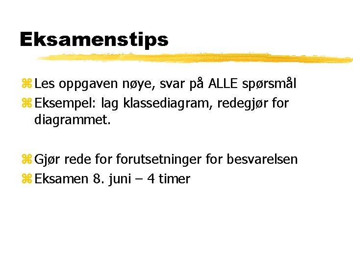 Eksamenstips z Les oppgaven nøye, svar på ALLE spørsmål z Eksempel: lag klassediagram, redegjør