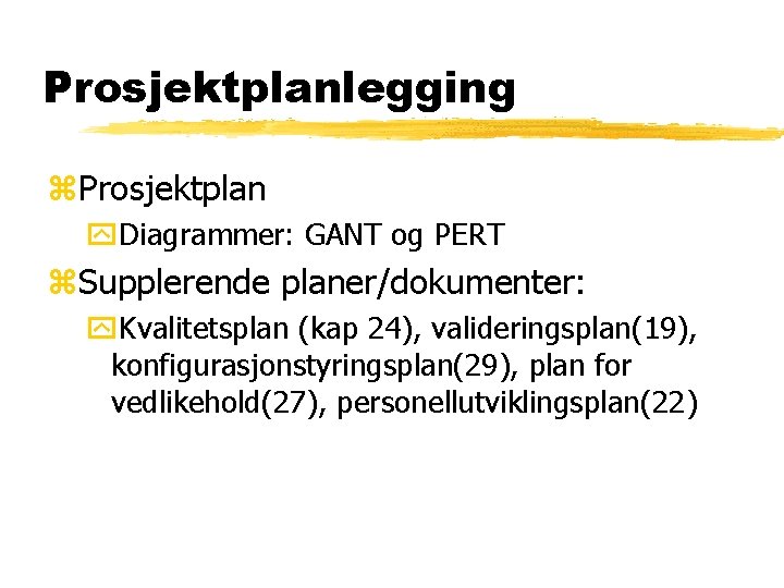 Prosjektplanlegging z. Prosjektplan y. Diagrammer: GANT og PERT z. Supplerende planer/dokumenter: y. Kvalitetsplan (kap