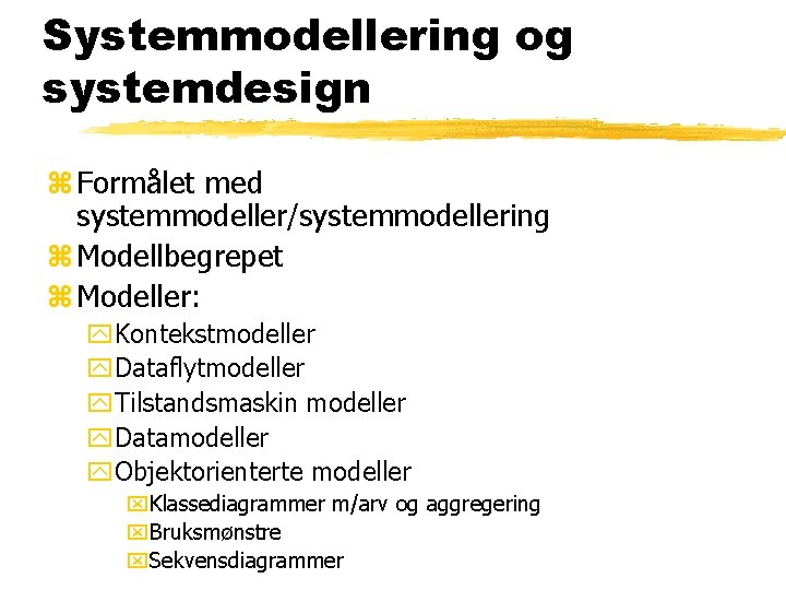 Systemmodellering og systemdesign z Formålet med systemmodeller/systemmodellering z Modellbegrepet z Modeller: y. Kontekstmodeller y.