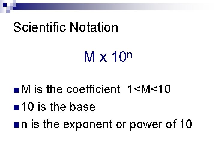 Scientific Notation Mx n. M n 10 is the coefficient 1<M<10 n 10 is