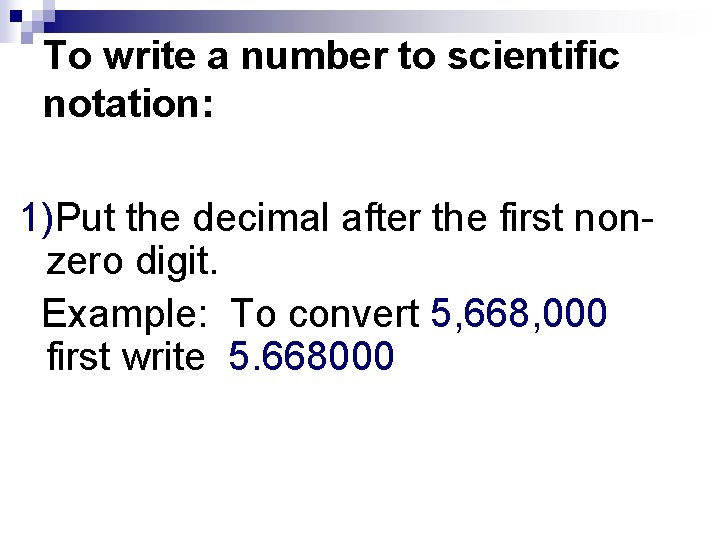 To write a number to scientific notation: 1)Put the decimal after the first nonzero