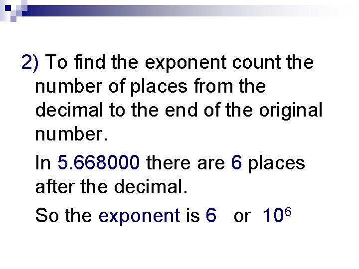 2) To find the exponent count the number of places from the decimal to