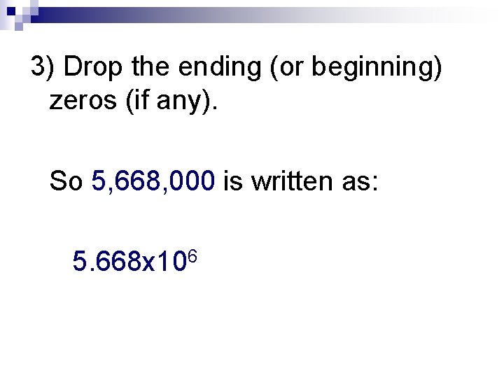 3) Drop the ending (or beginning) zeros (if any). So 5, 668, 000 is