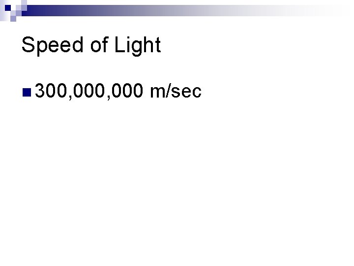 Speed of Light n 300, 000 m/sec 