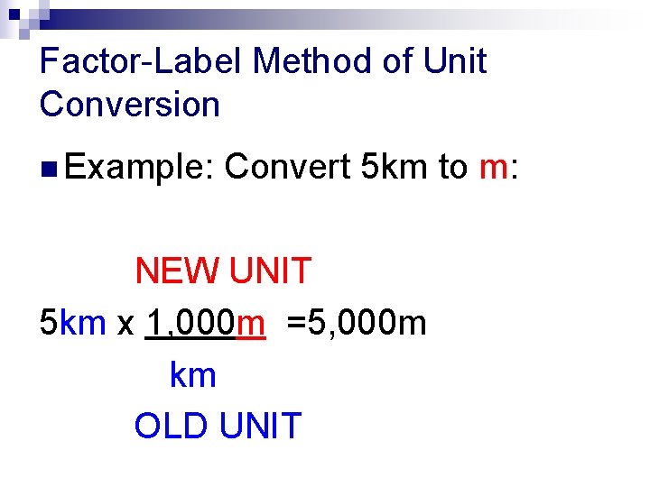 Factor-Label Method of Unit Conversion n Example: Convert 5 km to m: NEW UNIT