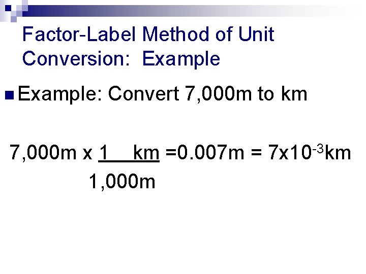 Factor-Label Method of Unit Conversion: Example n Example: Convert 7, 000 m to km