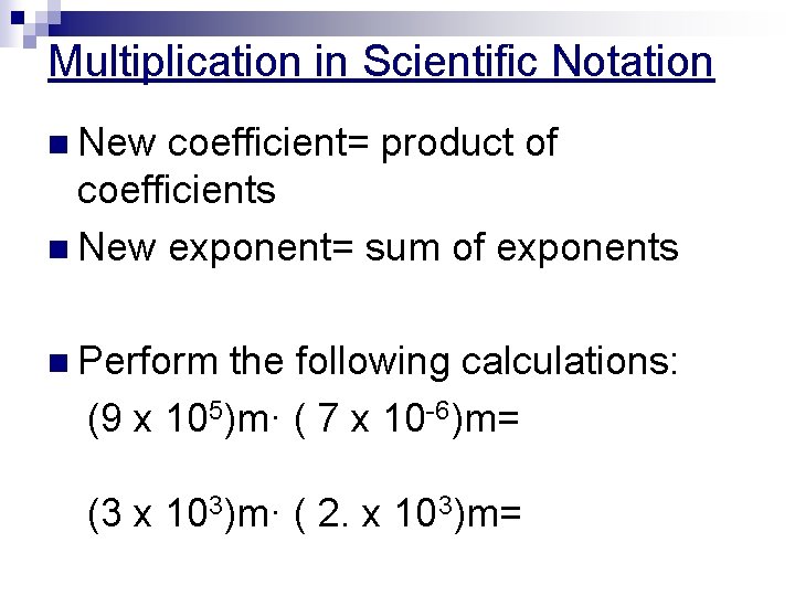 Multiplication in Scientific Notation n New coefficient= product of coefficients n New exponent= sum