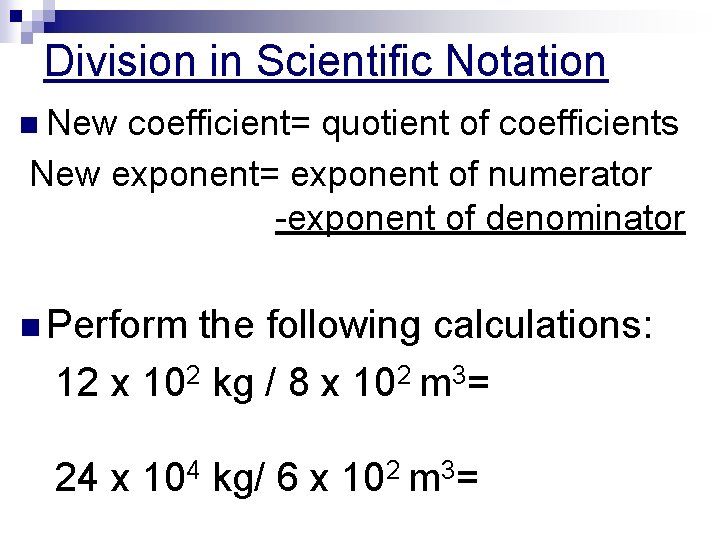 Division in Scientific Notation n New coefficient= quotient of coefficients New exponent= exponent of