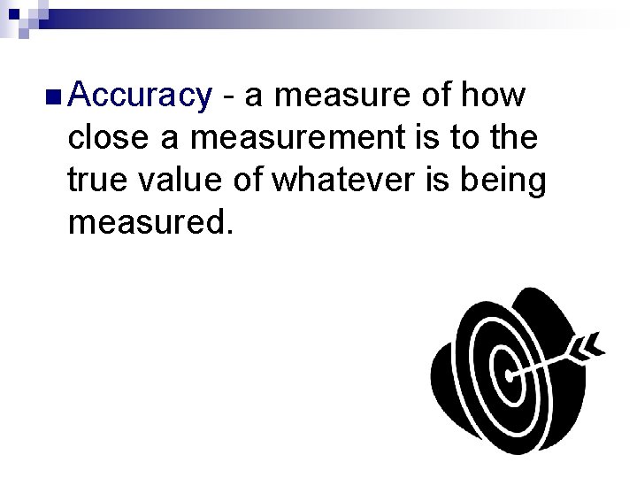 n Accuracy - a measure of how close a measurement is to the true