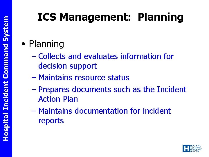 Hospital Incident Command System ICS Management: Planning • Planning – Collects and evaluates information