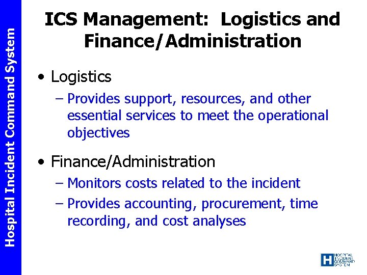 Hospital Incident Command System ICS Management: Logistics and Finance/Administration • Logistics – Provides support,