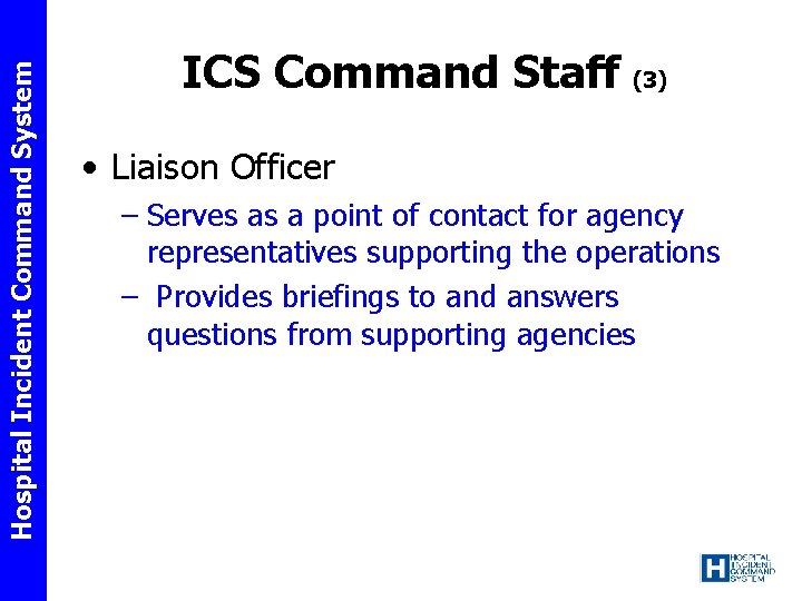 Hospital Incident Command System ICS Command Staff (3) • Liaison Officer – Serves as