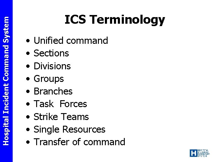 Hospital Incident Command System ICS Terminology • • • Unified command Sections Divisions Groups