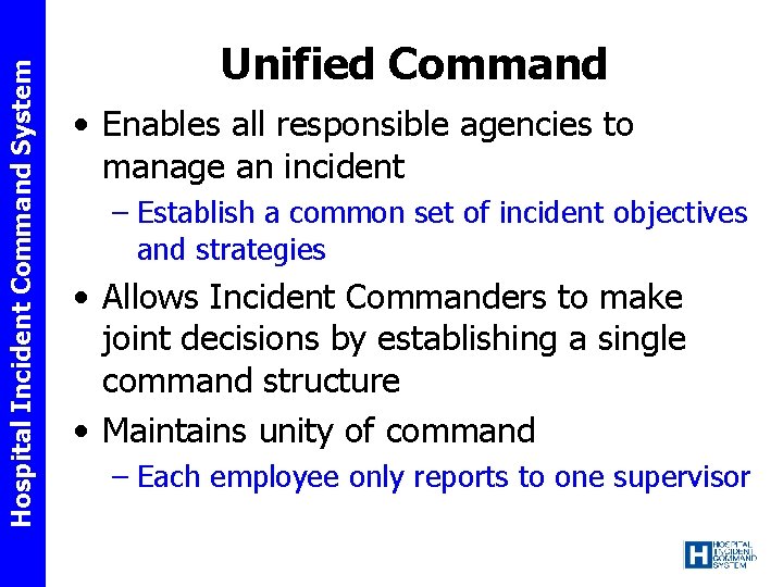 Hospital Incident Command System Unified Command • Enables all responsible agencies to manage an