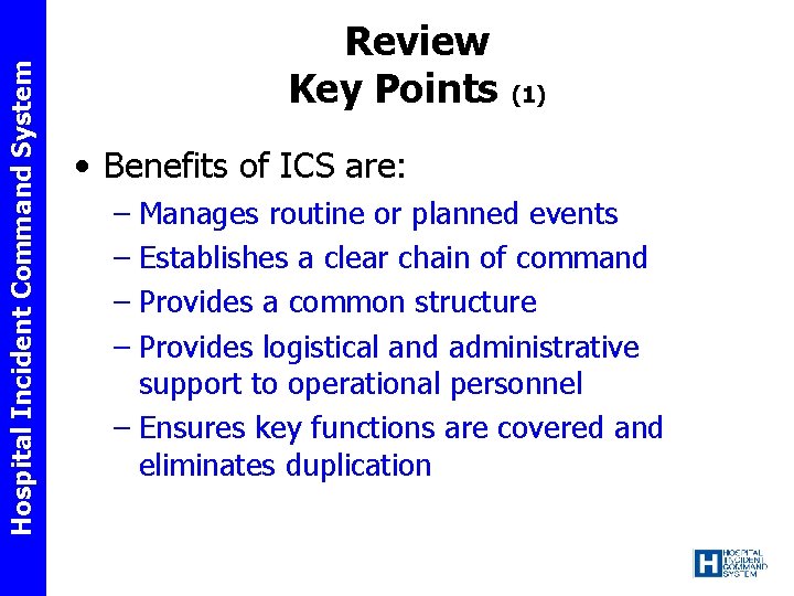 Hospital Incident Command System Review Key Points (1) • Benefits of ICS are: –