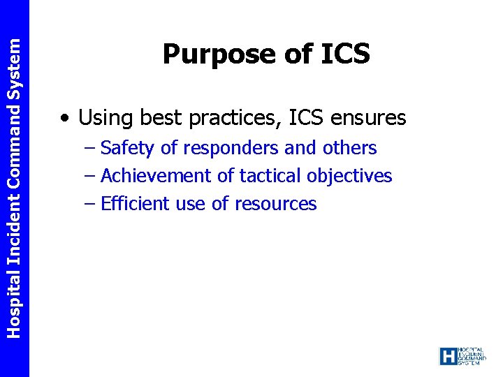 Hospital Incident Command System Purpose of ICS • Using best practices, ICS ensures –