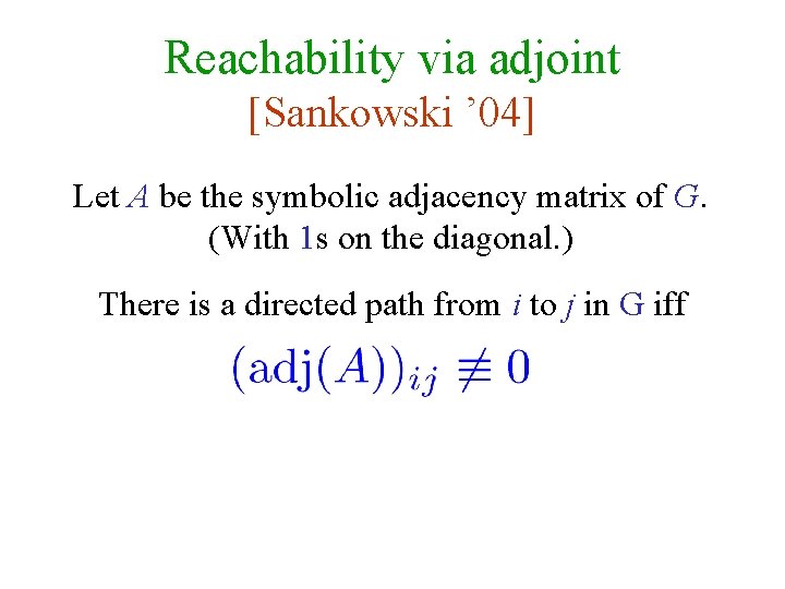 Reachability via adjoint [Sankowski ’ 04] Let A be the symbolic adjacency matrix of