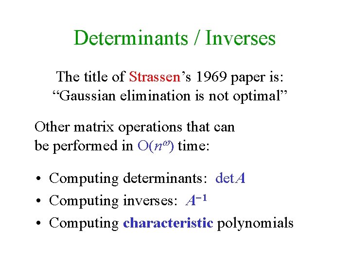 Determinants / Inverses The title of Strassen’s 1969 paper is: “Gaussian elimination is not