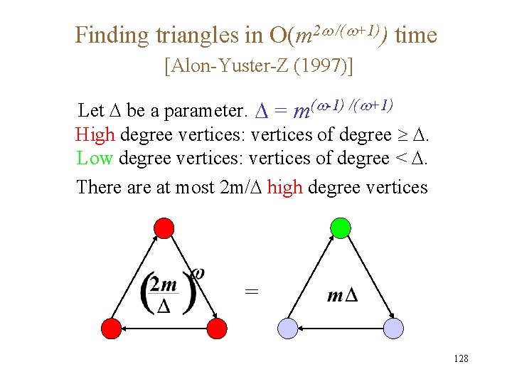 Finding triangles in O(m 2 /( +1)) time [Alon-Yuster-Z (1997)] Let be a parameter.