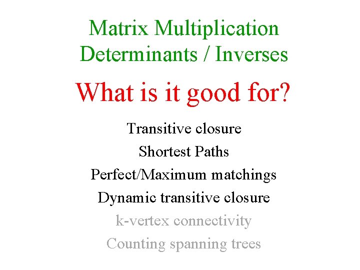 Matrix Multiplication Determinants / Inverses What is it good for? Transitive closure Shortest Paths