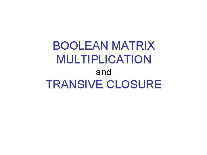 BOOLEAN MATRIX MULTIPLICATION and TRANSIVE CLOSURE 