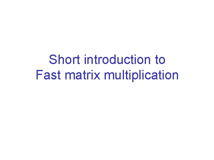 Short introduction to Fast matrix multiplication 