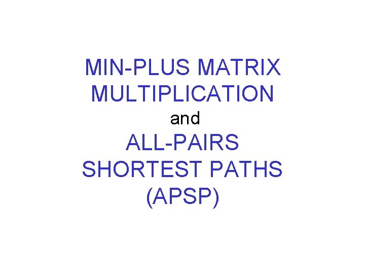 MIN-PLUS MATRIX MULTIPLICATION and ALL-PAIRS SHORTEST PATHS (APSP) 