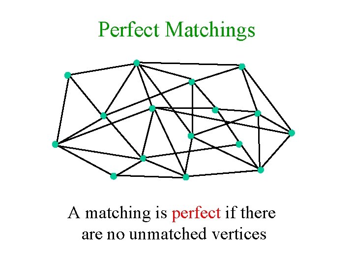 Perfect Matchings A matching is perfect if there are no unmatched vertices 