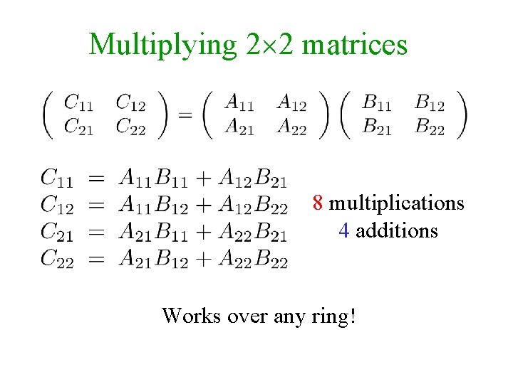 Multiplying 2 2 matrices 8 multiplications 4 additions Works over any ring! 