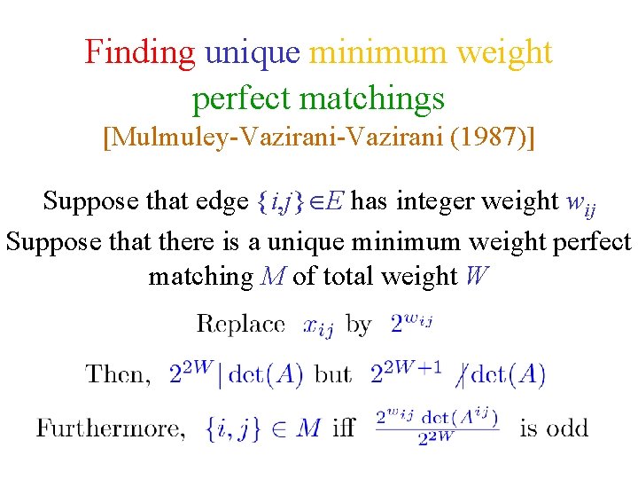 Finding unique minimum weight perfect matchings [Mulmuley-Vazirani (1987)] Suppose that edge {i, j} E