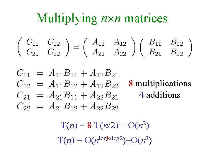 Multiplying n n matrices 8 multiplications 4 additions T(n) = 8 T(n/2) + O(n