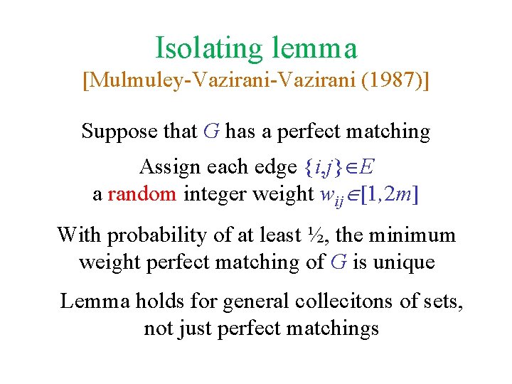 Isolating lemma [Mulmuley-Vazirani (1987)] Suppose that G has a perfect matching Assign each edge