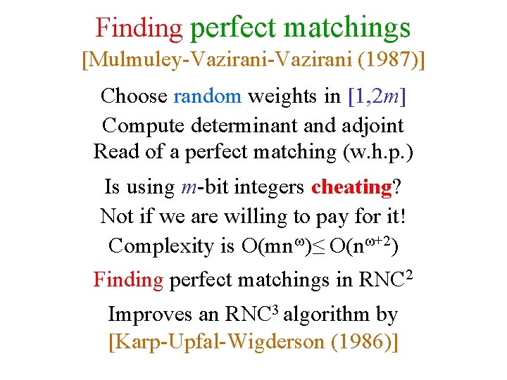 Finding perfect matchings [Mulmuley-Vazirani (1987)] Choose random weights in [1, 2 m] Compute determinant