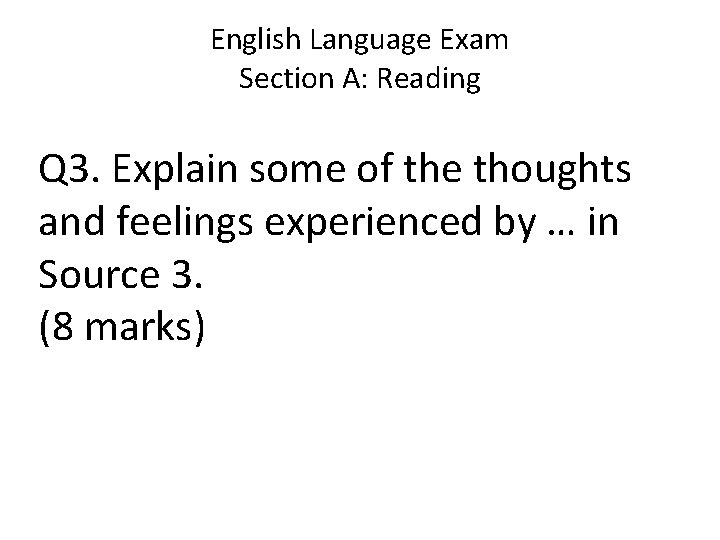 English Language Exam Section A: Reading Q 3. Explain some of the thoughts and