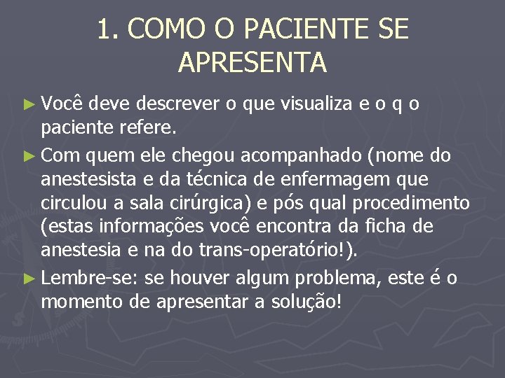 1. COMO O PACIENTE SE APRESENTA ► Você deve descrever o que visualiza e