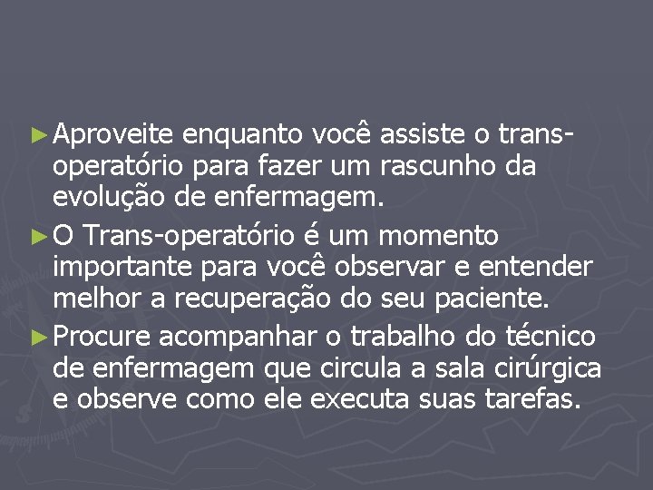 ► Aproveite enquanto você assiste o transoperatório para fazer um rascunho da evolução de