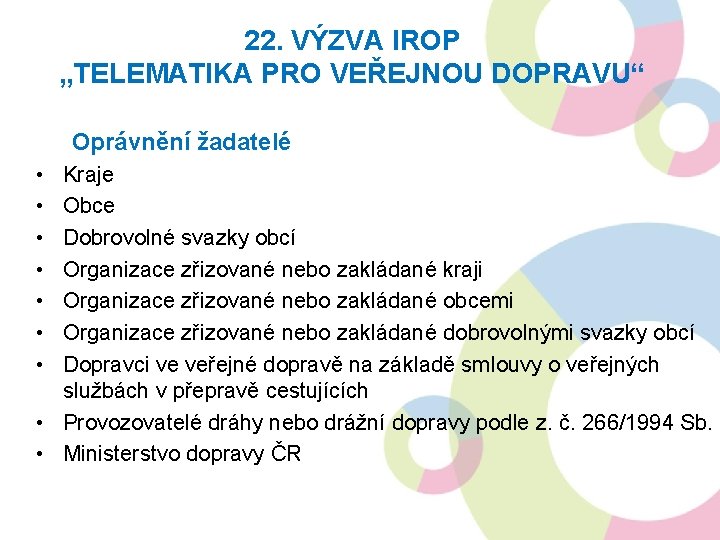 22. VÝZVA IROP „TELEMATIKA PRO VEŘEJNOU DOPRAVU“ Oprávnění žadatelé • • Kraje Obce Dobrovolné