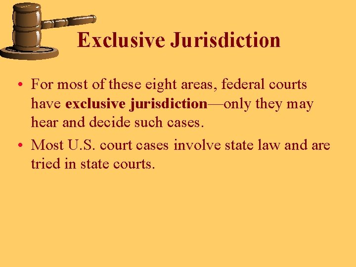 Exclusive Jurisdiction • For most of these eight areas, federal courts have exclusive jurisdiction—only