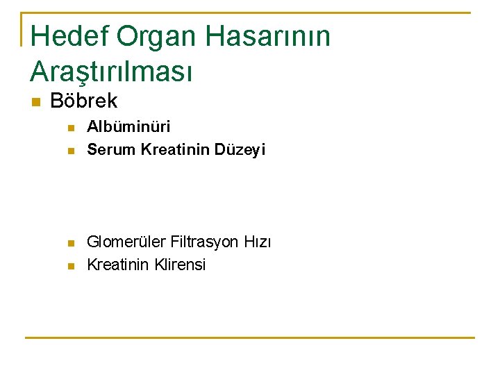 Hedef Organ Hasarının Araştırılması n Böbrek n n Albüminüri Serum Kreatinin Düzeyi Glomerüler Filtrasyon