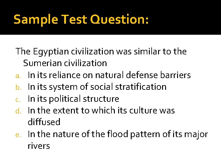 Sample Test Question: The Egyptian civilization was similar to the Sumerian civilization a. In