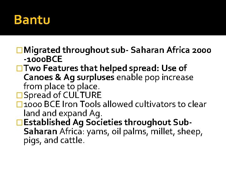 Bantu �Migrated throughout sub- Saharan Africa 2000 -1000 BCE �Two Features that helped spread: