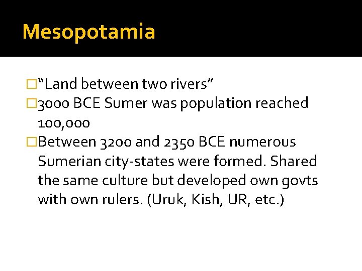 Mesopotamia �“Land between two rivers” � 3000 BCE Sumer was population reached 100, 000