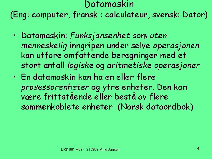 Datamaskin (Eng: computer, fransk : calculateur, svensk: Dator) • Datamaskin: Funksjonsenhet som uten menneskelig