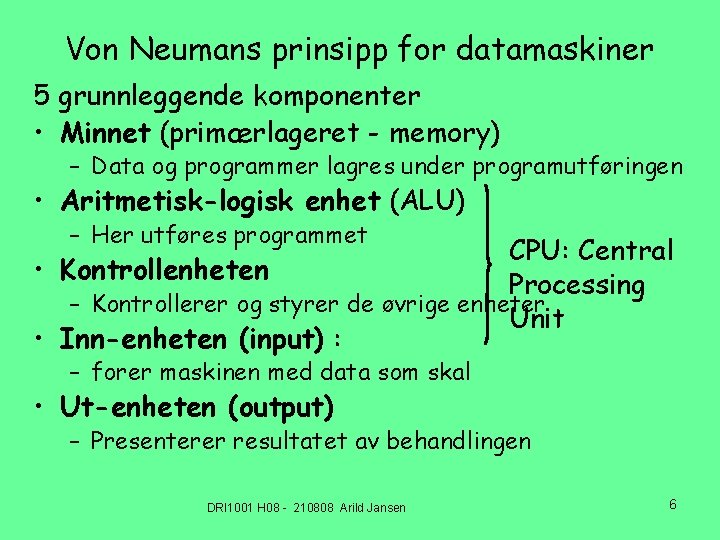 Von Neumans prinsipp for datamaskiner 5 grunnleggende komponenter • Minnet (primærlageret - memory) –